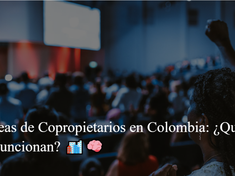 Asambleas de Copropietarios en Colombia: ¿Qué Son y Cómo Funcionan? 🏙️🧠
